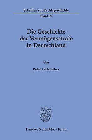 Die Geschichte der Vermögensstrafe in Deutschland. von Schnieders,  Robert