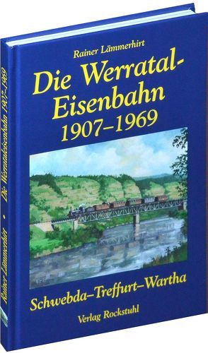 Die Geschichte der Werrataleisenbahn 1907-1969 von Lämmerhirt,  Rainer, Rockstuhl,  Harald