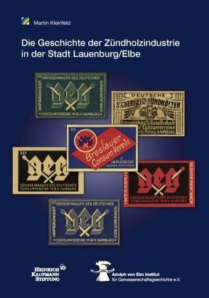 Die Geschichte der Zündholzindustrie  in der Stadt Lauenburg/Elbe  unter der Regie der Großeinkaufsgesellschaft  Deutscher Consumvereine mbH (GEG) von Kleinfeld,  Martin