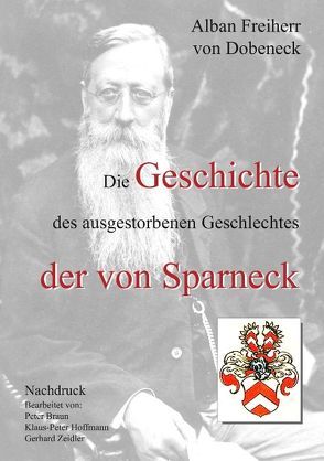 Die Geschichte des ausgestorbenen Geschlechtes der von Sparneck von Braun,  P, Dobeneck,  Alban Freiherr von