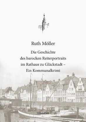 Die Geschichte des barocken Reiterportraits im Rathaus zu Glückstadt von Boldt,  Christian, Meinert,  Norbert, Möller,  Ruth