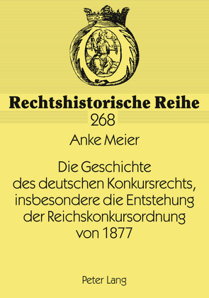 Die Geschichte des deutschen Konkursrechts, insbesondere die Entstehung der Reichskonkursordnung von 1877 von Meier,  Anke