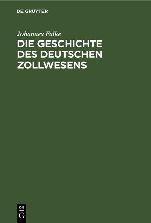 Die Geschichte des deutschen Zollwesens von Falke,  Johannes