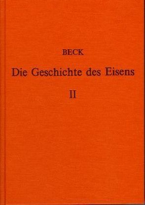 Die Geschichte des Eisens in technischer und kulturgeschichtlicher Beziehung / Die Geschichte des Eisens in technischer und kulturgeschichtlicher Beziehung – Band 2 von Beck,  Ludwig