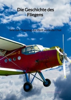 Die Geschichte des Fliegens – Wie das Flugzeug die Welt verändert hat von Möller,  Lucas