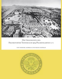 Die Geschichte des Frankfurter Tennisclub 1914 Palmengarten e.V. von Andreas,  Werner, Frankfurter Tennisclub 1914 Palmengarten e.V.,  Heinz Stephan, Stephan,  Heinz