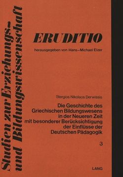 Die Geschichte des griechischen Bildungswesens in der neueren Zeit mit besonderer Berücksichtigung der Einflüsse der deutschen Pädagogik von Derwissis,  Stergios Nikolaos