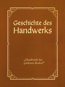 Geschichte des Handwerks – limitierte Auflage mit Cabra-Leder-Einband von Dr. Albrecht,  Peter, Wolniak,  Horst