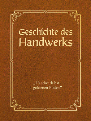 Geschichte des Handwerks – limitierte Auflage mit Cabra-Leder-Einband von Dr. Albrecht,  Peter, Wolniak,  Horst