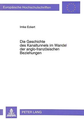 Die Geschichte des Kanaltunnels im Wandel der anglo-französischen Beziehungen von Eckert,  Imke