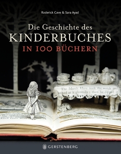 Die Geschichte des Kinderbuches in 100 Büchern von Ayad,  Sara, Cave,  Roderick