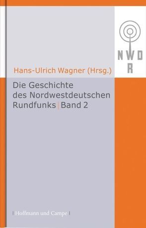 Die Geschichte des Nordwestdeutschen Rundfunks von Wagner,  Hans-Ulrich