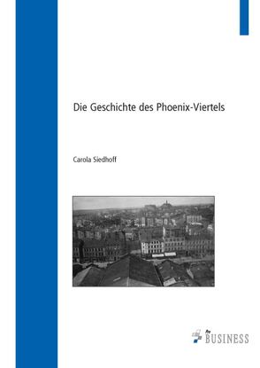 Die Geschichte des Phoenix-Viertels von Siedhoff,  Carola