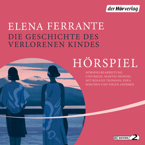 Die Geschichte des verlorenen Kindes – Das Hörspiel von Boschen,  Enea, Ferrante,  Elena, Haage,  Ulrike, Krieger,  Karin, Langenbach,  Katja, Roßbach,  Christiane, Thomass,  Rosalie (Lehmann)