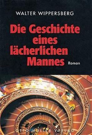 Die Geschichte eines lächerlichen Mannes von Wippersberg,  Walter