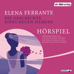 Die Geschichte eines neuen Namens – Das Hörspiel von Boschen,  Enea, Ferrante,  Elena, Haage,  Ulrike, Heindel,  Martin, Krieger,  Karin, Roßbach,  Christiane, Thomass,  Rosalie (Lehmann)