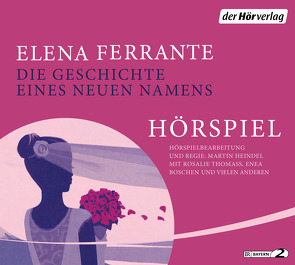 Die Geschichte eines neuen Namens – Das Hörspiel von Boschen,  Enea, Ferrante,  Elena, Fischer,  Sebastian, Haage,  Ulrike, Heindel,  Martin, Krieger,  Karin, Müllerschön,  Anselm, Thomass,  Rosalie, Ziegler,  Timocin