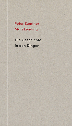 Die Geschichte in den Dingen von Binet,  Hèléne, Lending,  Mari, Zumthor,  Peter