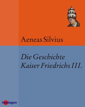 Die Geschichte Kaiser Friedrichs III. von Aeneas Silvius