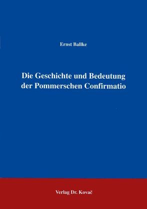 Die Geschichte und Bedeutung der Pommerschen Confirmatio von Ballke,  Ernst