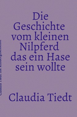 Die Geschichte vom kleinen Nilpferd das ein Hase sein wollte von Tiedt,  Claudia