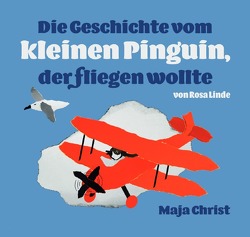 Die Geschichte vom kleinen Pinguin, der fliegen wollte von Christ,  Maja