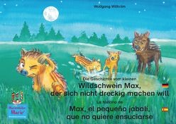 Die Geschichte vom kleinen Wildschwein Max, der sich nicht dreckig machen will. Deutsch-Spanisch. / La historia de Max, el pequeño jabalí, que no quiere ensuciarse. Aleman-Español. von Campaña,  Pedro Molina, Dorn,  Luidmilla, Matzeit,  Thomas, Moreno,  Carolina, Röser,  Sarah, Sosa,  Patrica, Stricker,  Simone, Wilhelm,  Wolfgang