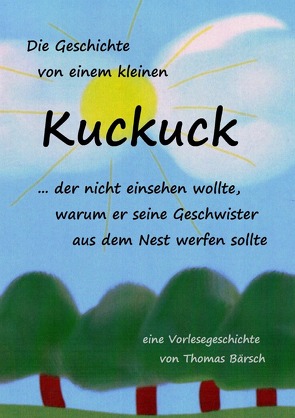 Die Geschichte von einem kleinen Kuckuck, der nicht einsehen wollte, warum er seine Geschwister aus dem Nest werfen sollte von Bärsch,  Thomas