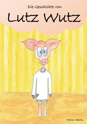 Die Geschichte von Lutz Wutz von Maertin,  Marion