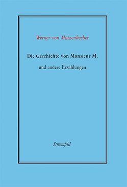 Die Geschichte von Monsieur M. und andere Erzählungen von Mutzenbecher,  Werner von