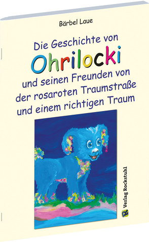 Die Geschichte von Ohrilocki und seinen Freunden von der rosaroten Traumstraße und einem richtigen Traum von Laue,  Bärbel