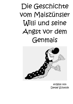 Die Geschichte vom Maiszünsler Willi und seine Angst vor dem Genmais von Schmidt,  Detlef