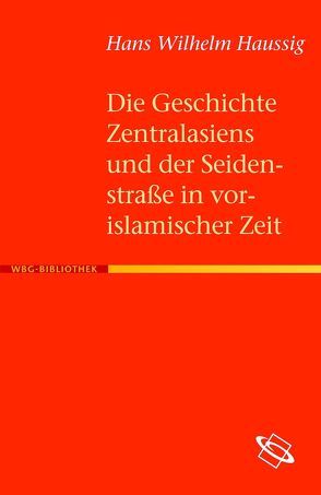 Die Geschichte Zentralasiens und der Seidenstraße in vorislamischer Zeit von Haussig,  Hans W