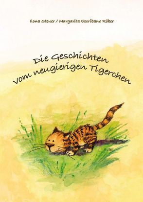 Die Geschichten vom neugierigen Tigerchen von Escribano Röber,  Margarita, Steuer,  Ilona