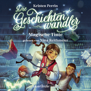 Die Geschichtenwandler − Magische Tinte von Perrin,  Kristen, Pfeiffer,  Fabienne, Reithmeier,  Nina