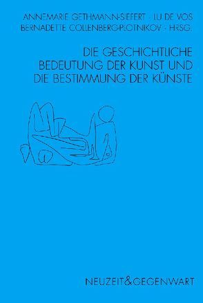 Die geschichtliche Bedeutung der Kunst und die Bestimmung der Künste von Collenberg-Plotnikov,  Bernadette, de Vos,  Lu, Gethman-Siefert,  Annemarie, Gethmann-Siefert,  Annemarie, Vos,  Lu de