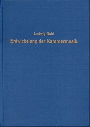 Die geschichtliche Entwicklung der Kammermusik und ihre Bedeutung für den Musiker von Nohl,  Ludwig