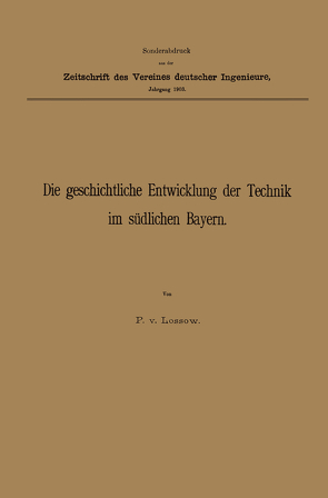 Die geschichtliche Entwicklung der Technik im südlichen Bayern von von Lossow,  Paul