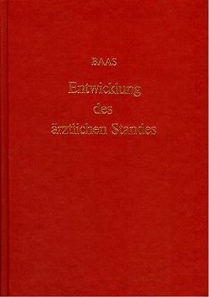 Die geschichtliche Entwicklung des ärztlichen Standes und der medizinischen Wissenschaften von Baas,  J Hermann