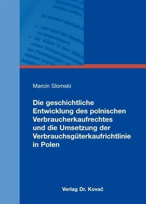 Die geschichtliche Entwicklung des polnischen Verbraucherkaufrechtes und die Umsetzung der Verbrauchsgüterkaufrichtlinie in Polen von Slomski,  Marcin