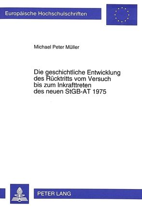 Die geschichtliche Entwicklung des Rücktritts vom Versuch bis zum Inkrafttreten des neuen StGB-AT 1975 von Mueller,  Michael