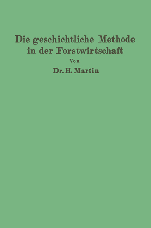 Die geschichtliche Methode in der Forstwirtschaft von Martin,  H.