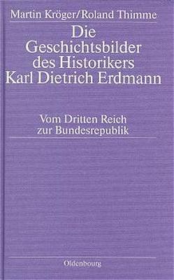 Die Geschichtsbilder des Historikers Karl Dietrich Erdmann von Kröger,  Martin, Thimme,  Roland