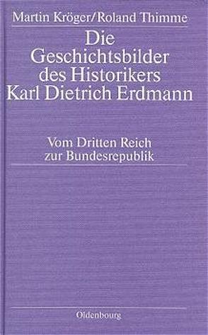 Die Geschichtsbilder des Historikers Karl Dietrich Erdmann von Kröger,  Martin, Thimme,  Roland