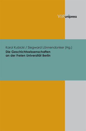 Die Geschichtswissenschaften an der Freien Universität Berlin von Kubicki,  Karol, Lönnendonker,  Siegward