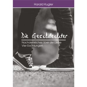 Die Geschlechter – Nachdenkliches über die Liebe von Kugler,  Harald