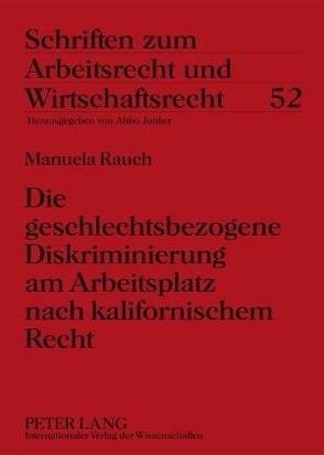 Die geschlechtsbezogene Diskriminierung am Arbeitsplatz nach kalifornischem Recht von Rauch,  Manuela