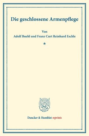 Die geschlossene Armenpflege. von Buehl,  Adolf, Eschle,  Franz Curt Reinhard