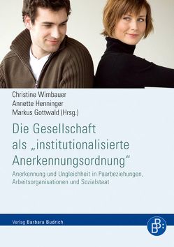 Die Gesellschaft als „institutionalisierte Anerkennungsordnung“ von Gottwald,  Markus, Henninger,  Annette, Wimbauer,  Christine