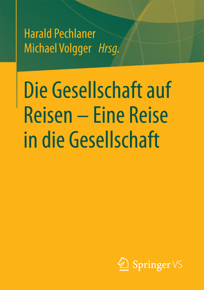 Die Gesellschaft auf Reisen – Eine Reise in die Gesellschaft von Pechlaner,  Harald, Volgger,  Michael